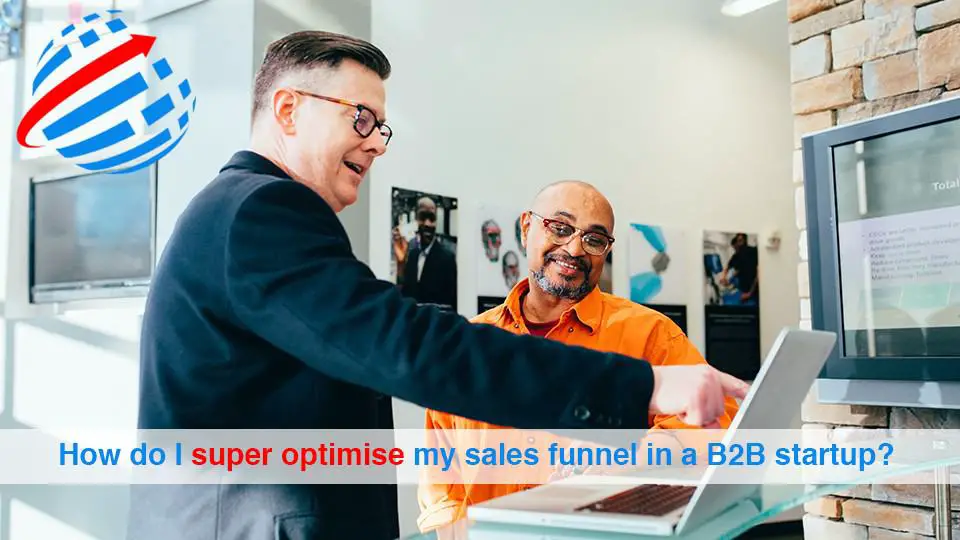 How do I super optimise my sales funnel in a B2B startup