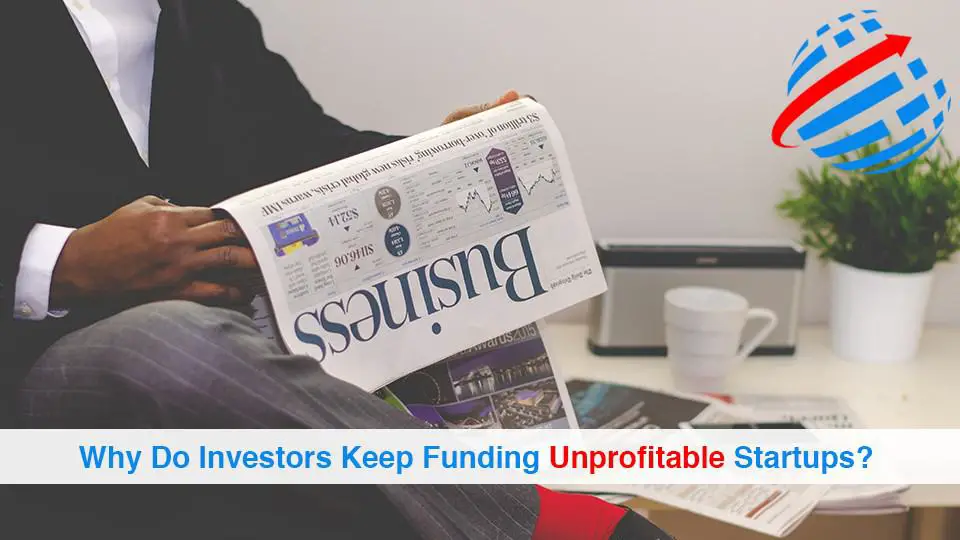 Why Do Investors Keep Funding Unprofitable Startups