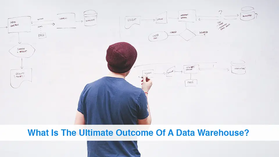 What-Is-The-Ultimate-Outcome-Of-A-Data-Warehouse